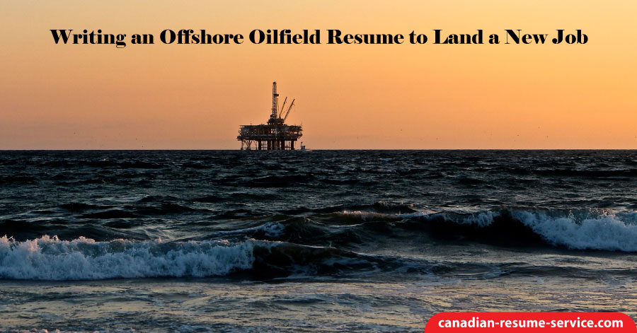 Writing an Offshore Oilfield Resume to Land a New Job