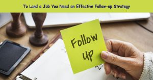 To Land a Job You Need an Effective Follow-up Strategy