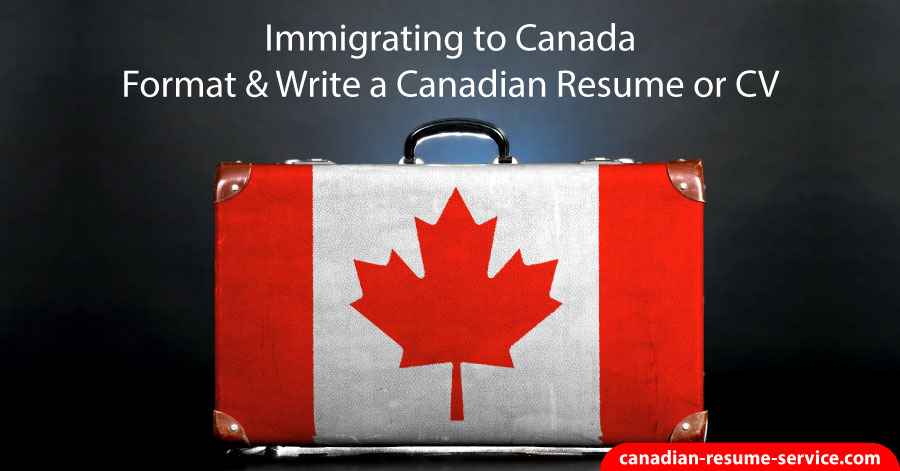 Immigrating to Canada Format and Write a Canadian Resume or CV