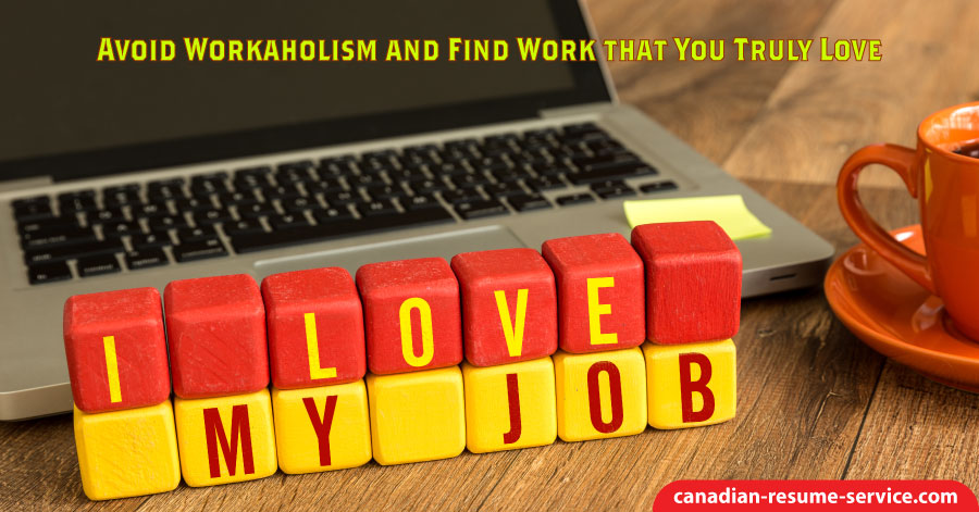Avoid Workaholism and Find Work That You Truly Love
