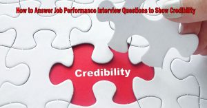 How to Answer Job Performance Interview Questions to Show Credibility